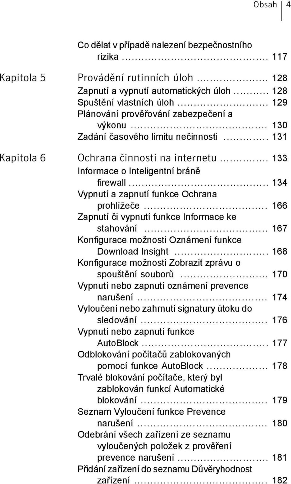 .. 134 Vypnutí a zapnutí funkce Ochrana prohlížeče... 166 Zapnutí či vypnutí funkce Informace ke stahování... 167 Konfigurace možnosti Oznámení funkce Download Insight.