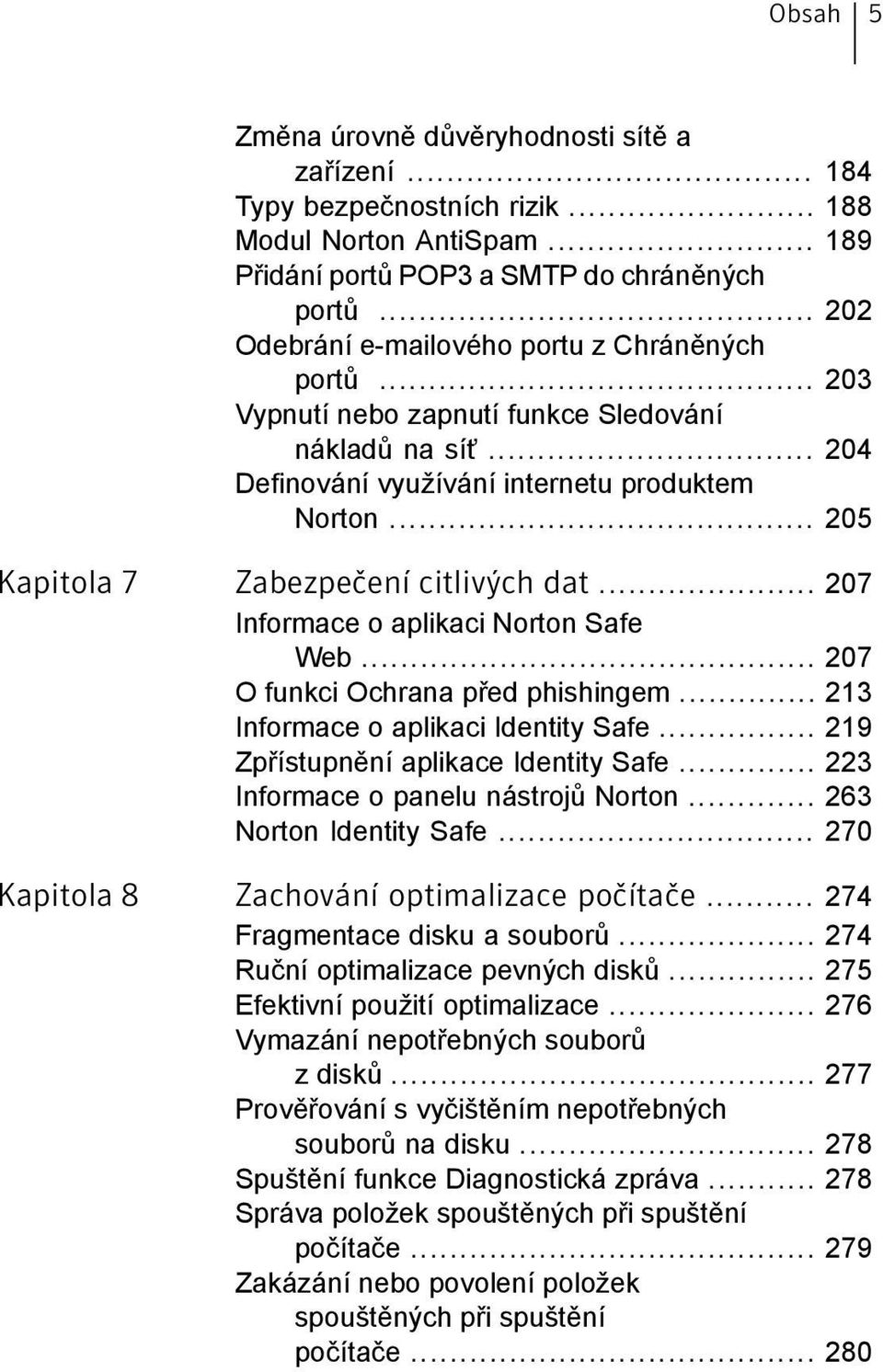 .. 205 Kapitola 7 Zabezpečení citlivých dat... 207 Informace o aplikaci Norton Safe Web... 207 O funkci Ochrana před phishingem... 213 Informace o aplikaci Identity Safe.