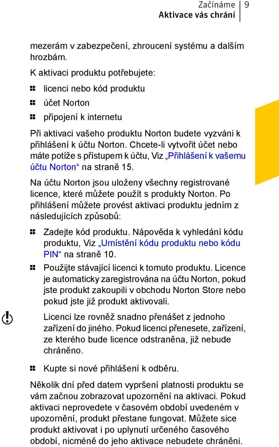 Chcete-li vytvořit účet nebo máte potíže s přístupem k účtu, Viz Přihlášení k vašemu účtu Norton na straně 15.