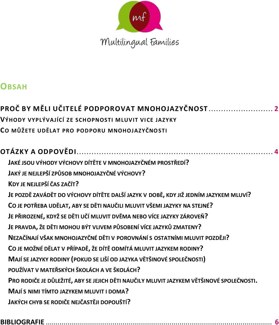 JE POZDĚ ZAVÁDĚT DO VÝCHOVY DÍTĚTE DALŠÍ JAZYK V DOBĚ, KDY JIŽ JEDNÍM JAZYKEM MLUVÍ? CO JE POTŘEBA UDĚLAT, ABY SE DĚTI NAUČILI MLUVIT VŠEMI JAZYKY NA STEJNÉ?