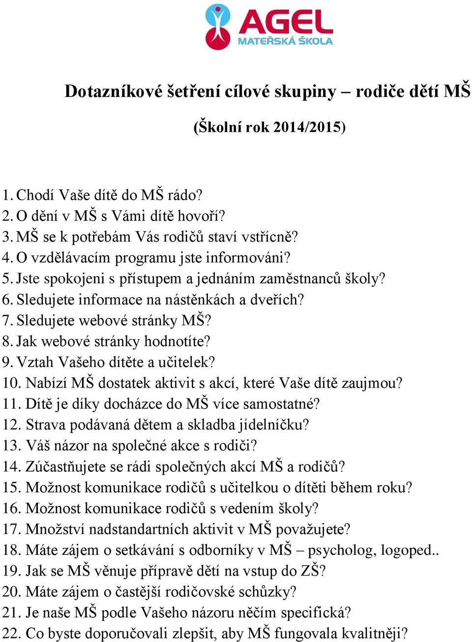 Jak webové stránky hodnotíte? 9. Vztah Vašeho dítěte a učitelek? 10. Nabízí MŠ dostatek aktivit s akcí, které Vaše dítě zaujmou? 11. Dítě je díky docházce do MŠ více samostatné? 12.