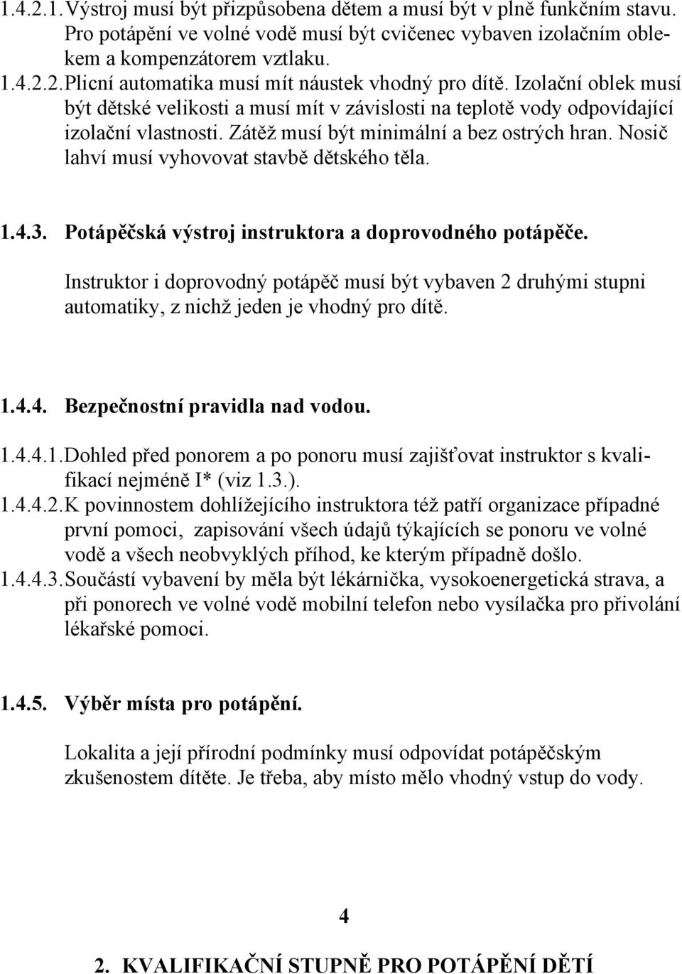 Nosič lahví musí vyhovovat stavbě dětského těla. 1.4.3. Potápěčská výstroj instruktora a doprovodného potápěče.