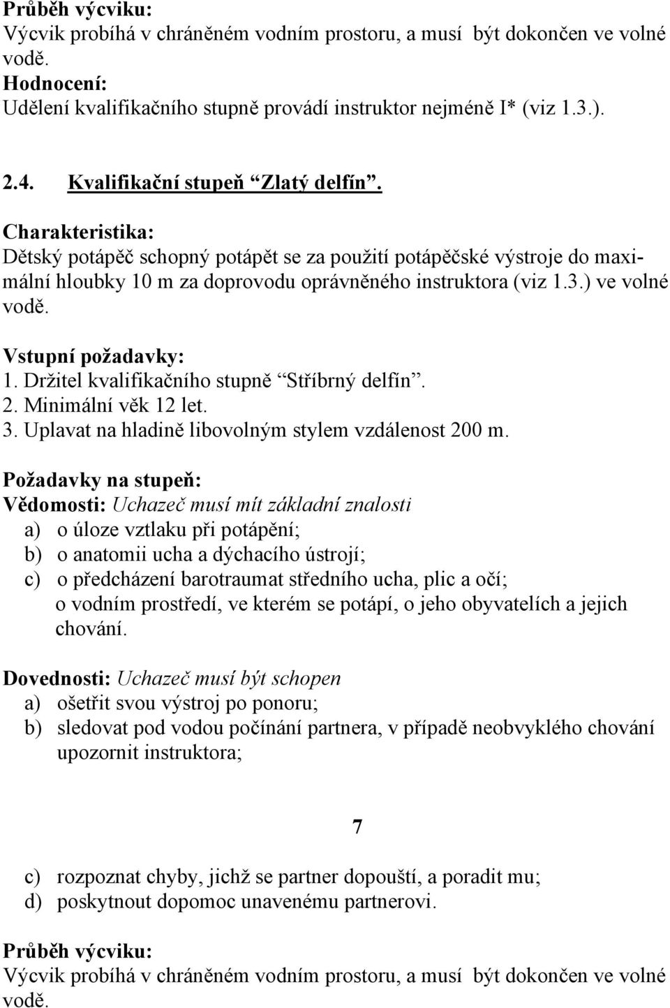 Vstupní požadavky: 1. Držitel kvalifikačního stupně Stříbrný delfín. 2. Minimální věk 12 let. 3. Uplavat na hladině libovolným stylem vzdálenost 200 m.