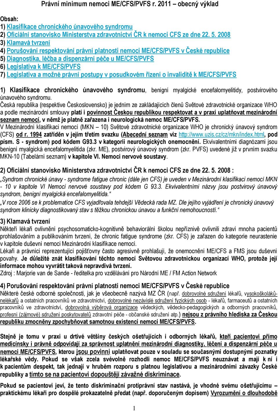 Legislativa a možné právní postupy v posudkovém řízení o invaliditě k ME/CFS/PVFS 1) Klasifikace chronického únavového syndromu, benigní myalgické encefalomyelitidy, postvirového únavového syndromu.