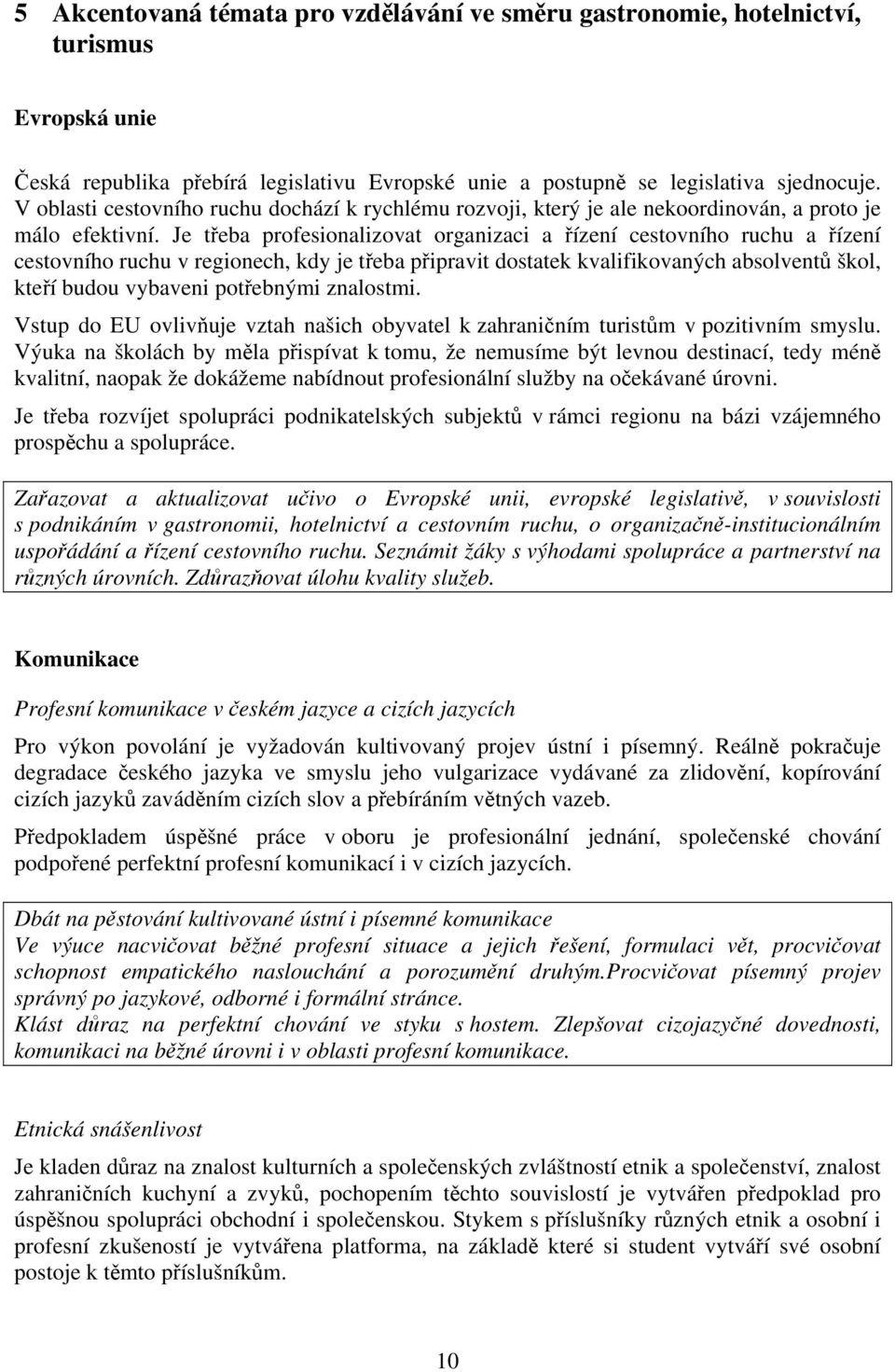 Je třeba profesionalizovat organizaci a řízení cestovního ruchu a řízení cestovního ruchu v regionech, kdy je třeba připravit dostatek kvalifikovaných absolventů škol, kteří budou vybaveni potřebnými