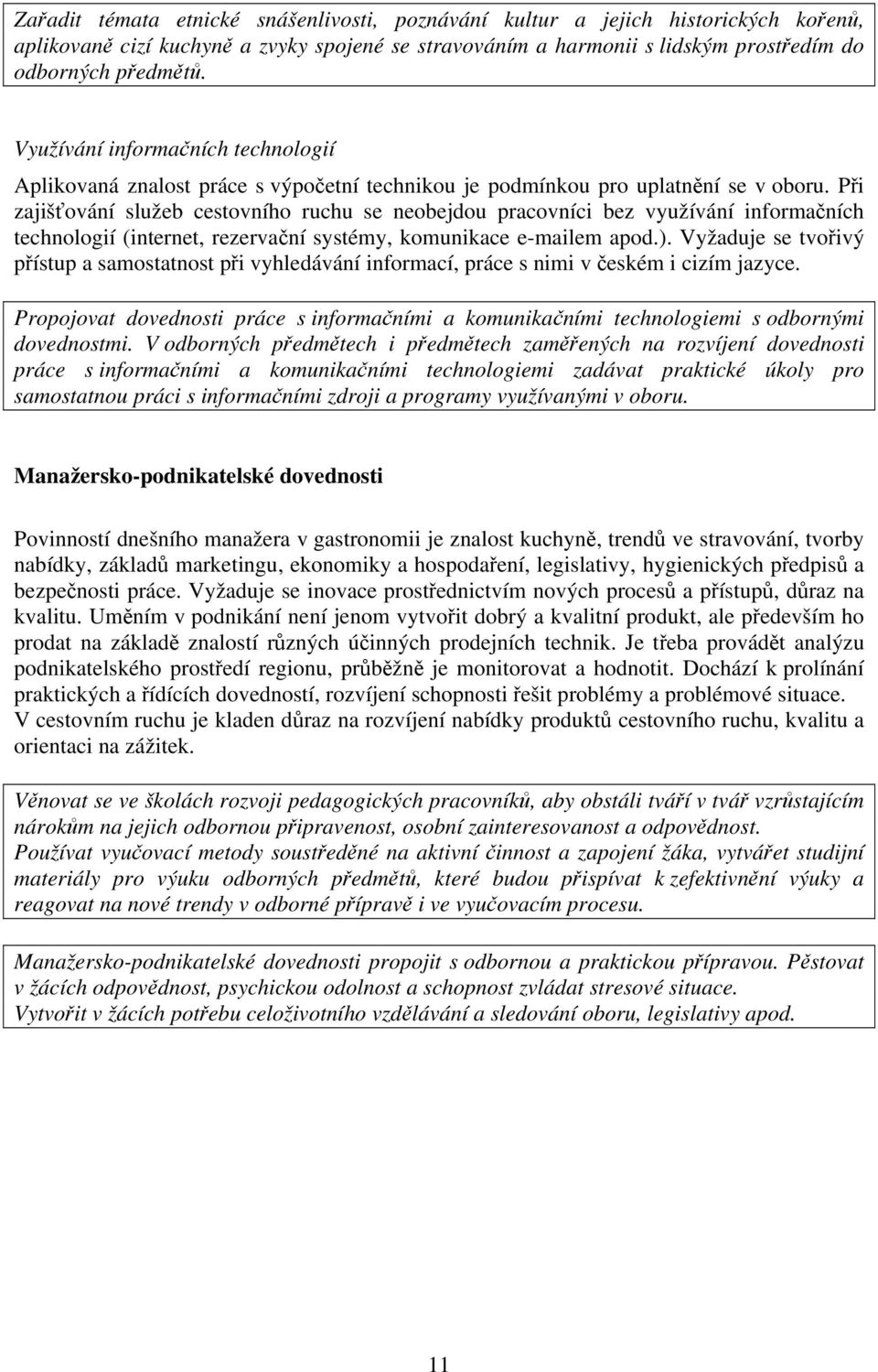 Při zajišťování služeb cestovního ruchu se neobejdou pracovníci bez využívání informačních technologií (internet, rezervační systémy, komunikace e-mailem apod.).