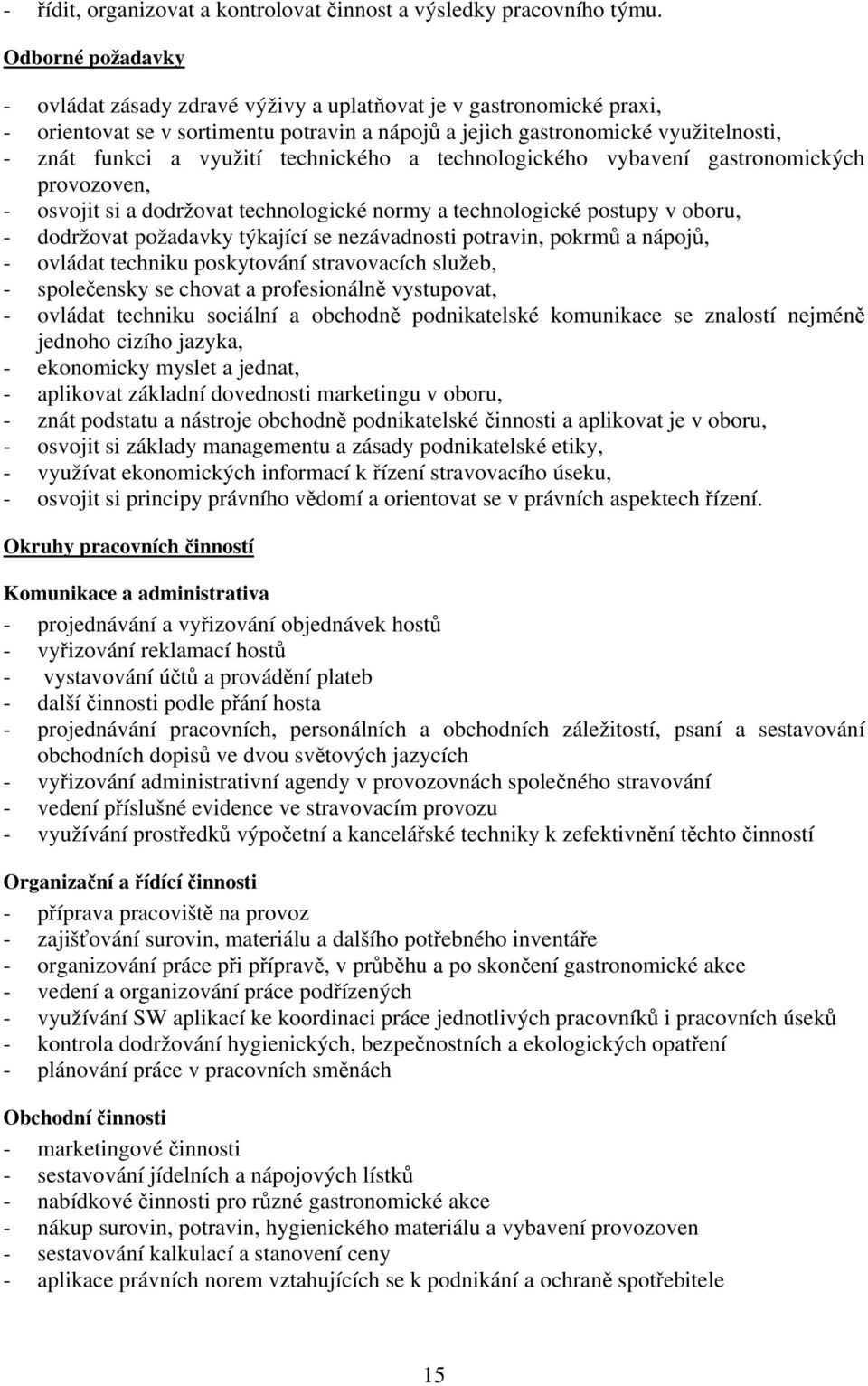 technického a technologického vybavení gastronomických provozoven, - osvojit si a dodržovat technologické normy a technologické postupy v oboru, - dodržovat požadavky týkající se nezávadnosti