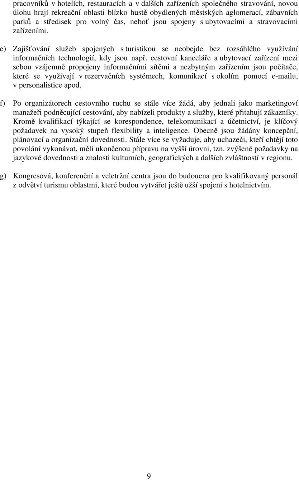 cestovní kanceláře a ubytovací zařízení mezi sebou vzájemně propojeny informačními sítěmi a nezbytným zařízením jsou počítače, které se využívají v rezervačních systémech, komunikací s okolím pomocí