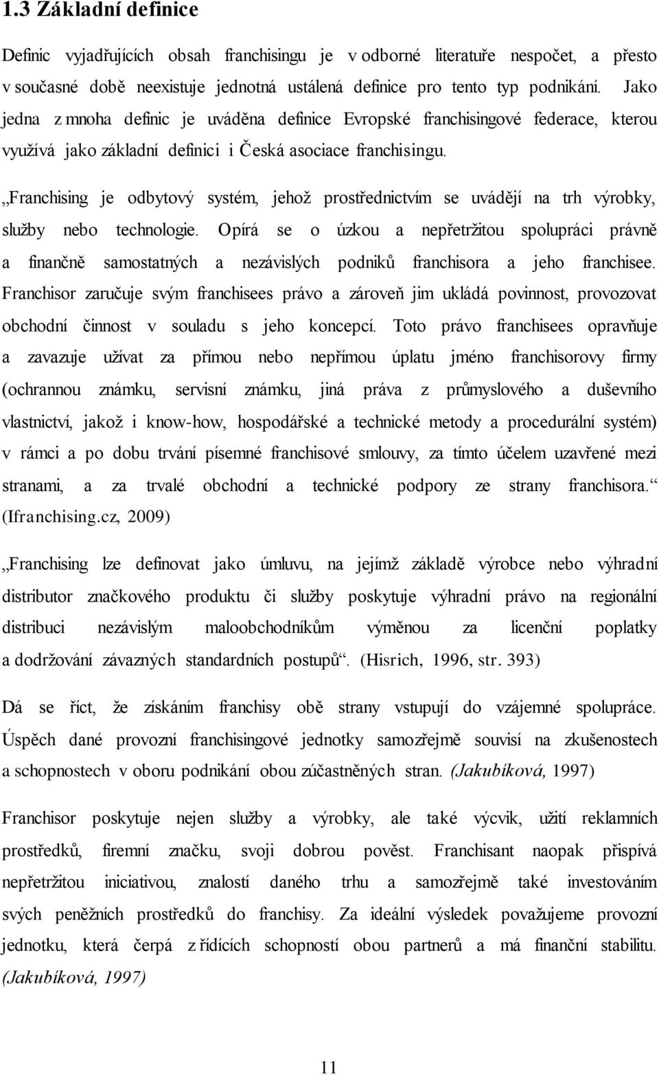 Franchising je odbytový systém, jehož prostřednictvím se uvádějí na trh výrobky, služby nebo technologie.