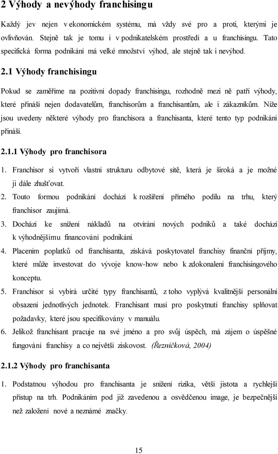 1 Výhody franchisingu Pokud se zaměříme na pozitivní dopady franchisingu, rozhodně mezi ně patří výhody, které přináší nejen dodavatelům, franchisorům a franchisantům, ale i zákazníkům.