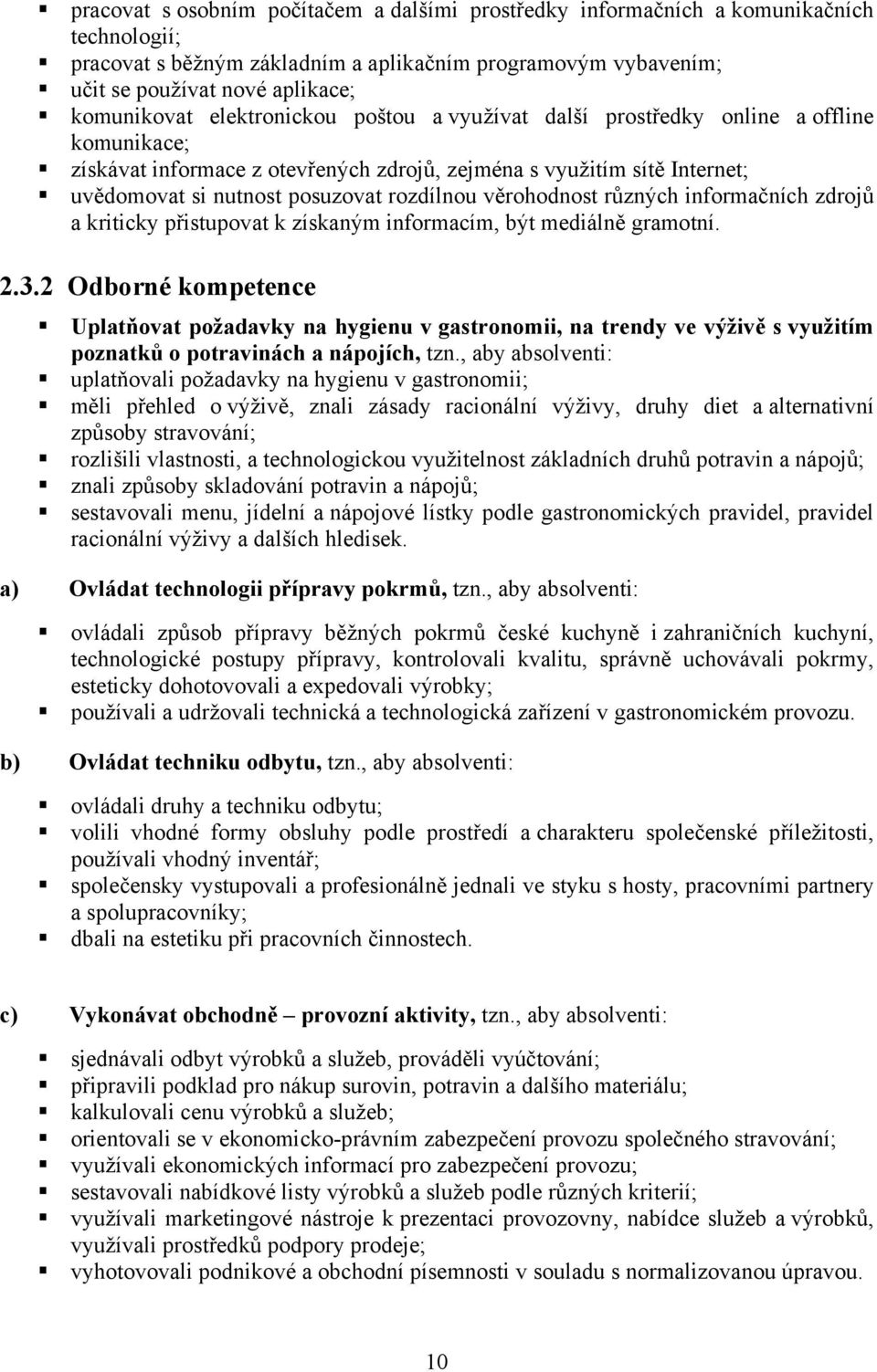 věrohodnost různých informačních zdrojů a kriticky přistupovat k získaným informacím, být mediálně gramotní. 2.3.