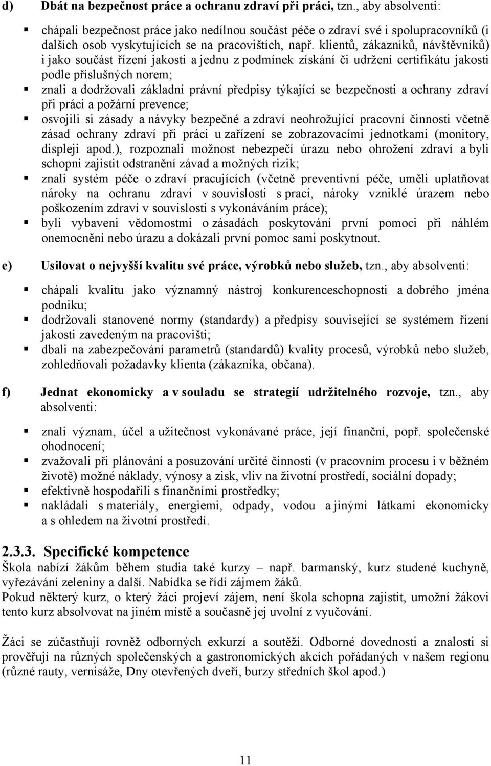 klientů, zákazníků, návštěvníků) i jako součást řízení jakosti a jednu z podmínek získání či udržení certifikátu jakosti podle příslušných norem; znali a dodržovali základní právní předpisy týkající