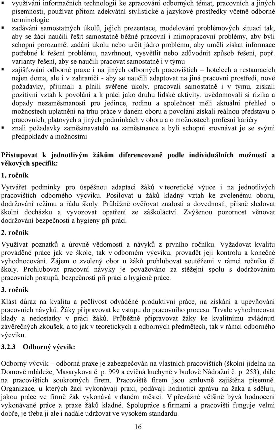 určit jádro problému, aby uměli získat informace potřebné k řešení problému, navrhnout, vysvětlit nebo zdůvodnit způsob řešení, popř.