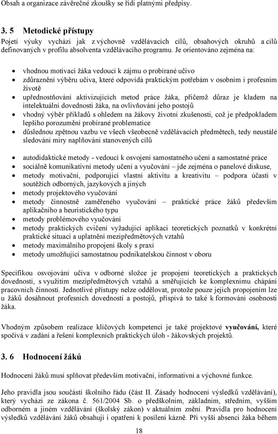 Je orientováno zejména na: vhodnou motivaci žáka vedoucí k zájmu o probírané učivo zdůraznění výběru učiva, které odpovídá praktickým potřebám v osobním i profesním životě upřednostňování