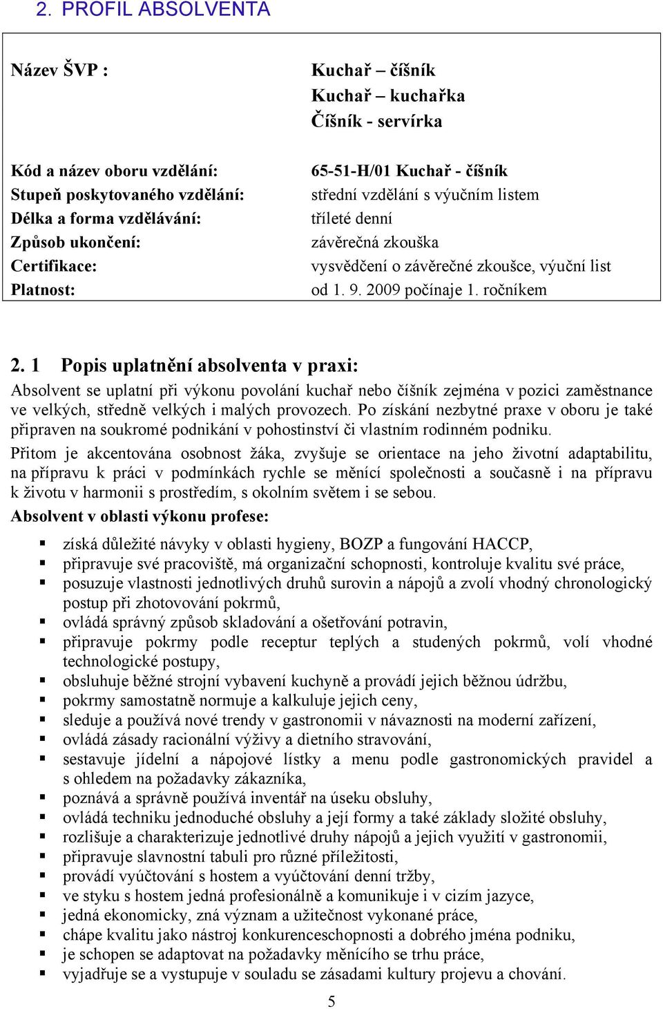 1 Popis uplatnění absolventa v praxi: Absolvent se uplatní při výkonu povolání kuchař nebo číšník zejména v pozici zaměstnance ve velkých, středně velkých i malých provozech.