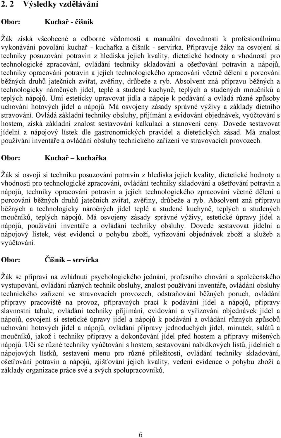 a nápojů, techniky opracování potravin a jejich technologického zpracování včetně dělení a porcování běžných druhů jatečních zvířat, zvěřiny, drůbeže a ryb.