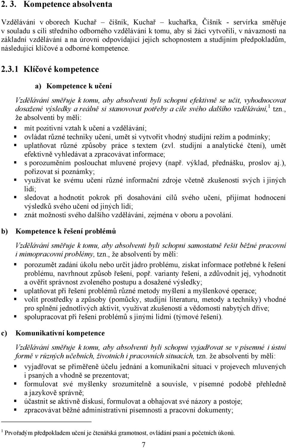 1 Klíčové kompetence a) Kompetence k učení Vzdělávání směřuje k tomu, aby absolventi byli schopni efektivně se učit, vyhodnocovat dosažené výsledky a reálně si stanovovat potřeby a cíle svého dalšího