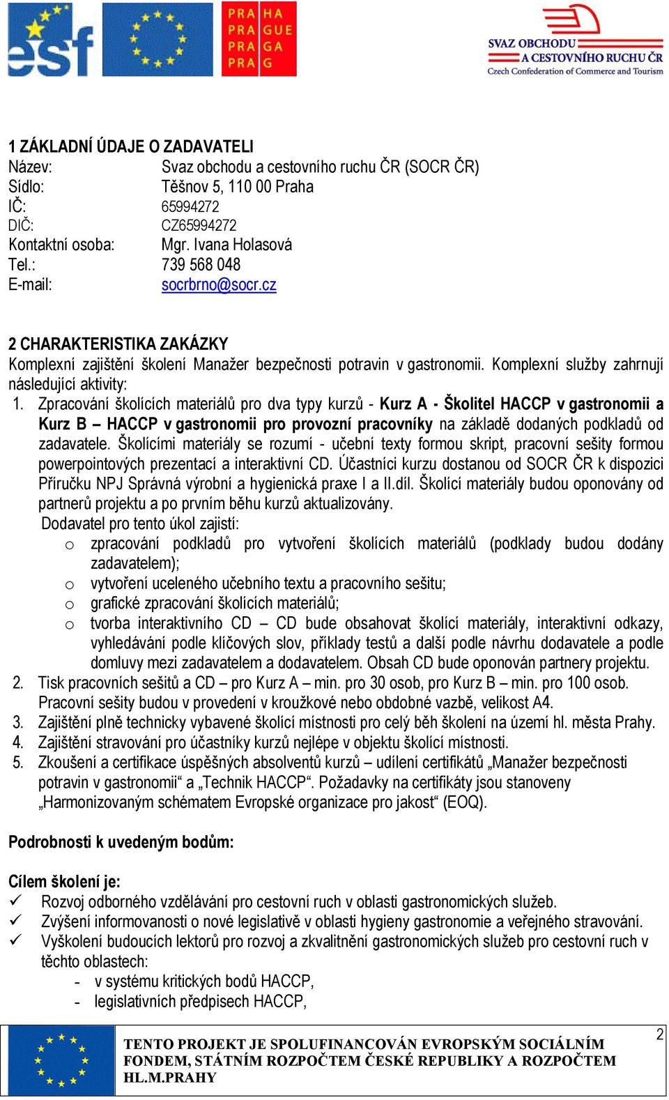 Zpracování školících materiálů pro dva typy kurzů - Kurz A - Školitel HACCP v gastronomii a Kurz B HACCP v gastronomii pro provozní pracovníky na základě dodaných podkladů od zadavatele.