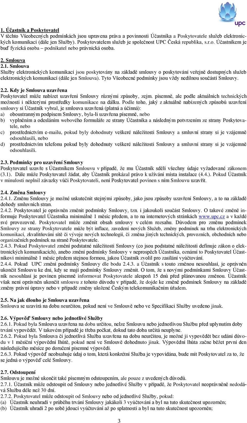 Smlouva Služby elektronických komunikací jsou poskytovány na základě smlouvy o poskytování veřejně dostupných služeb elektronických komunikací (dále jen Smlouva).