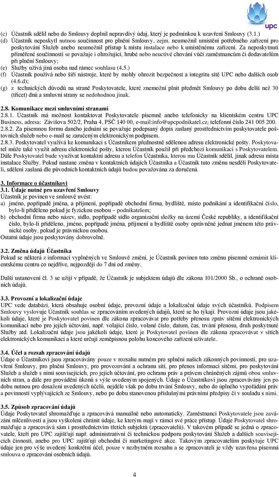 Za neposkytnutí přiměřené součinnosti se považuje i ohrožující, hrubé nebo neuctivé chování vůči zaměstnancům či dodavatelům při plnění Smlouvy; (e) Služby užívá jiná osoba nad rámec souhlasu (4.5.