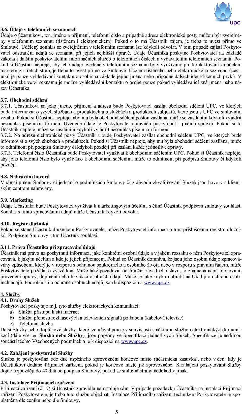 Pokud o to má Účastník zájem, je třeba to uvést přímo ve Smlouvě. Udělený souhlas se zveřejněním v telefonním seznamu lze kdykoli odvolat.