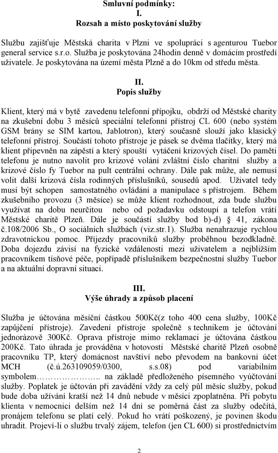 Popis služby Klient, který má v bytě zavedenu telefonní přípojku, obdrží od Městské charity na zkušební dobu 3 měsíců speciální telefonní přístroj CL 600 (nebo systém GSM brány se SIM kartou,