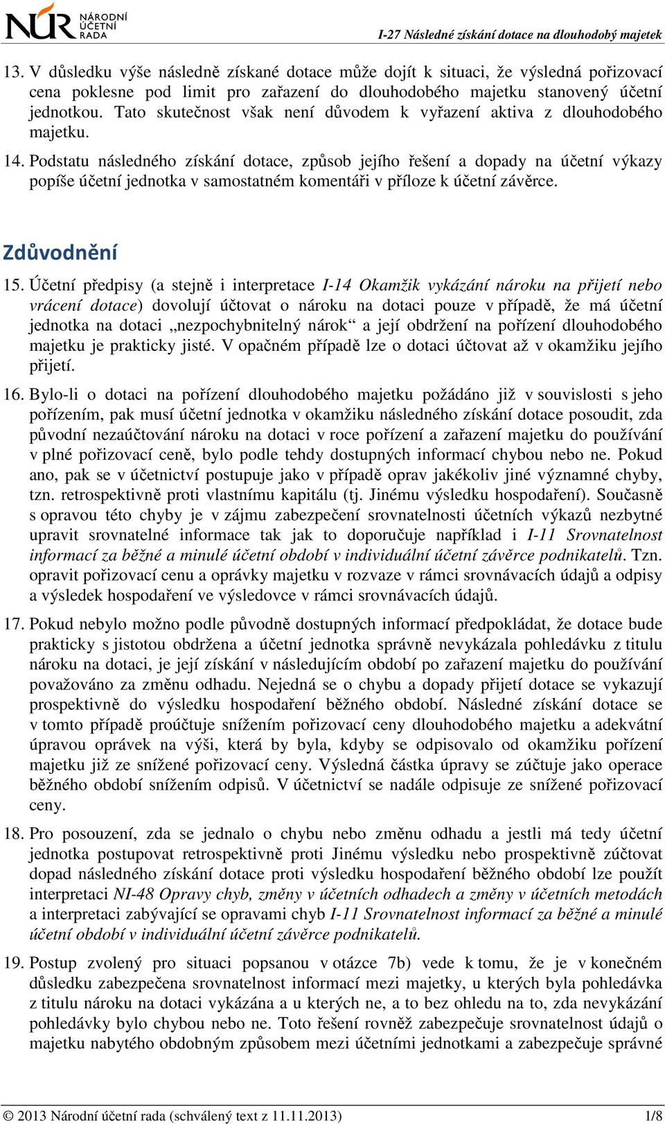 Podstatu následného získání dotace, způsob jejího řešení a dopady na účetní výkazy popíše účetní jednotka v samostatném komentáři v příloze k účetní závěrce. Zdůvodnění 15.