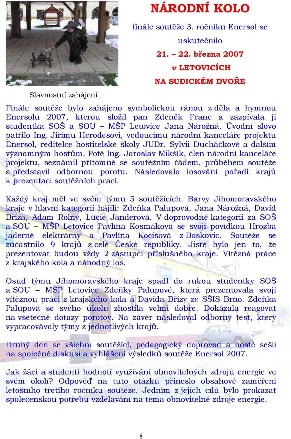 Jana Nárožná. Úvodní slovo patřilo Ing. Jiřímu Herodesovi, vedoucímu národní kanceláře projektu Enersol, ředitelce hostitelské školy JUDr. Sylvii Ducháčkové a dalším významným hostům. Poté Ing.