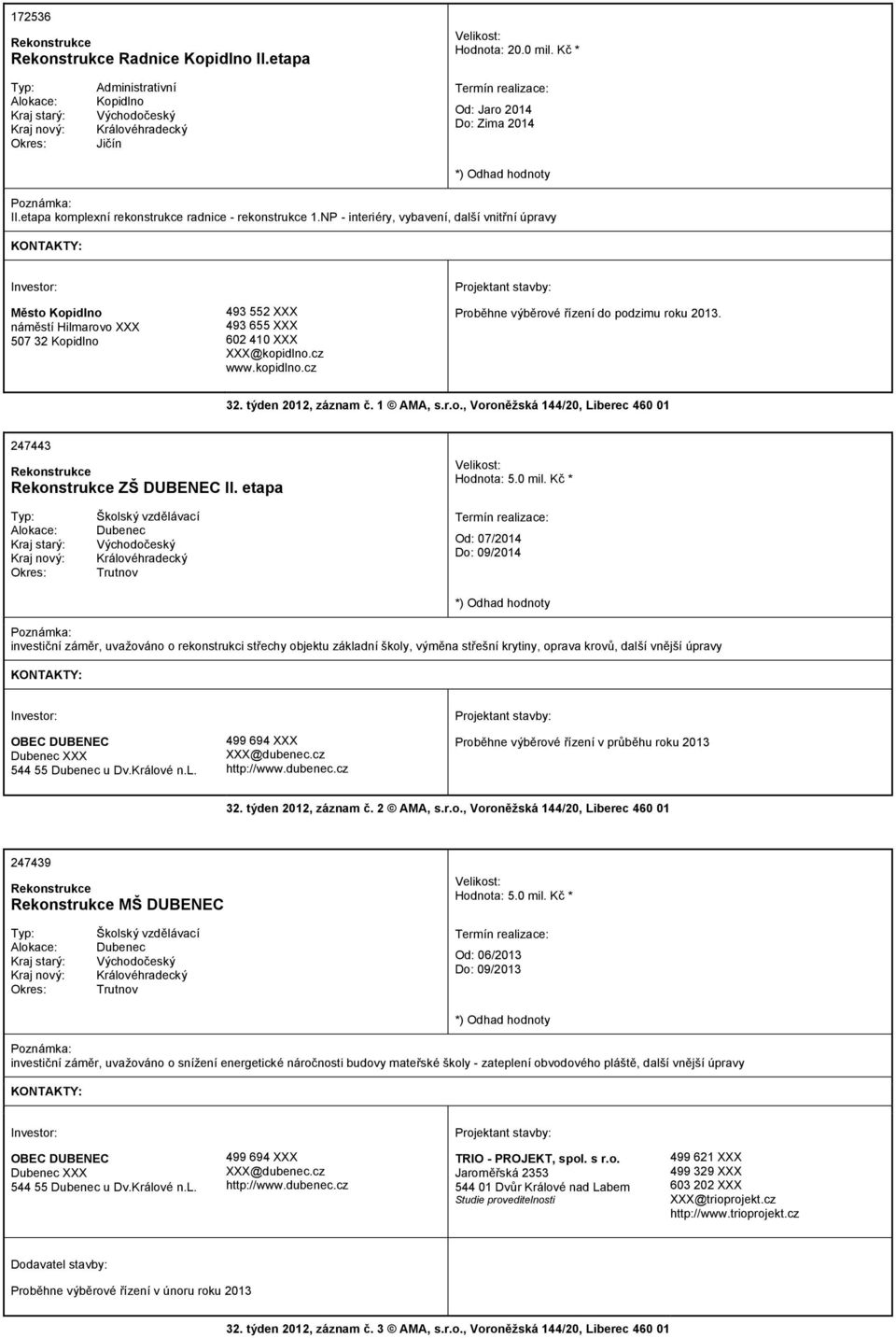 32. týden 2012, záznam č. 1 AMA, s.r.o., Voroněžská 144/20, Liberec 460 01 247443 ZŠ DUBENEC II. etapa Hodnota: 5.0 mil.