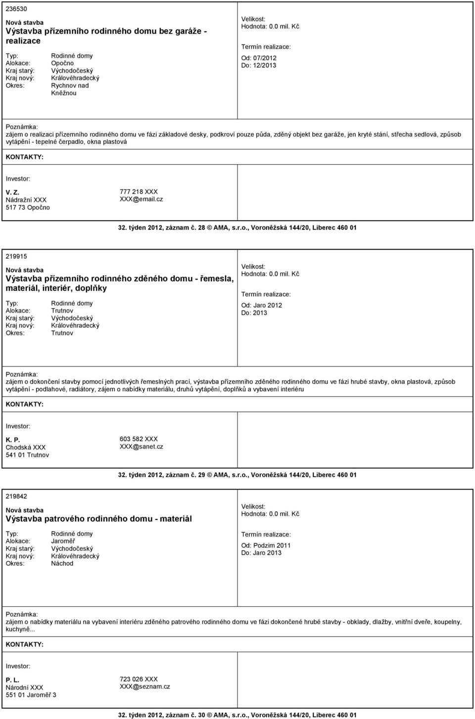 tepelné čerpadlo, okna plastová V. Z. Nádražní XXX 517 73 Opočno 777 218 XXX XXX@email.cz 32. týden 2012, záznam č. 28 AMA, s.r.o., Voroněžská 144/20, Liberec 460 01 219915 Výstavba přízemního rodinného zděného domu - řemesla, materiál, interiér, doplňky Rodinné domy Hodnota: 0.