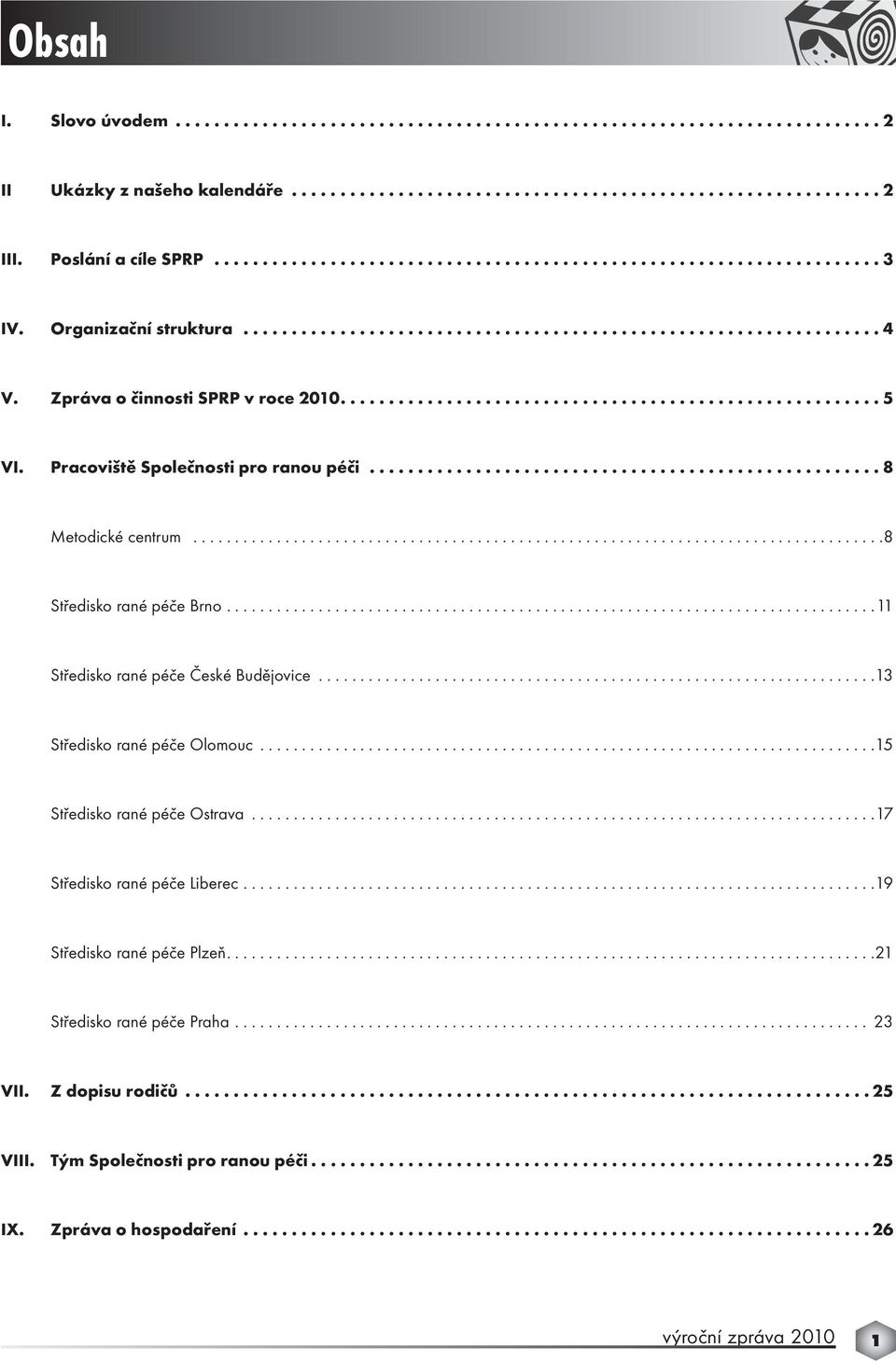 Zpráva o činnosti SPRP v roce 2010........................................................ 5 VI. Pracoviště Společnosti pro ranou péči..................................................... 8 Metodické centrum.