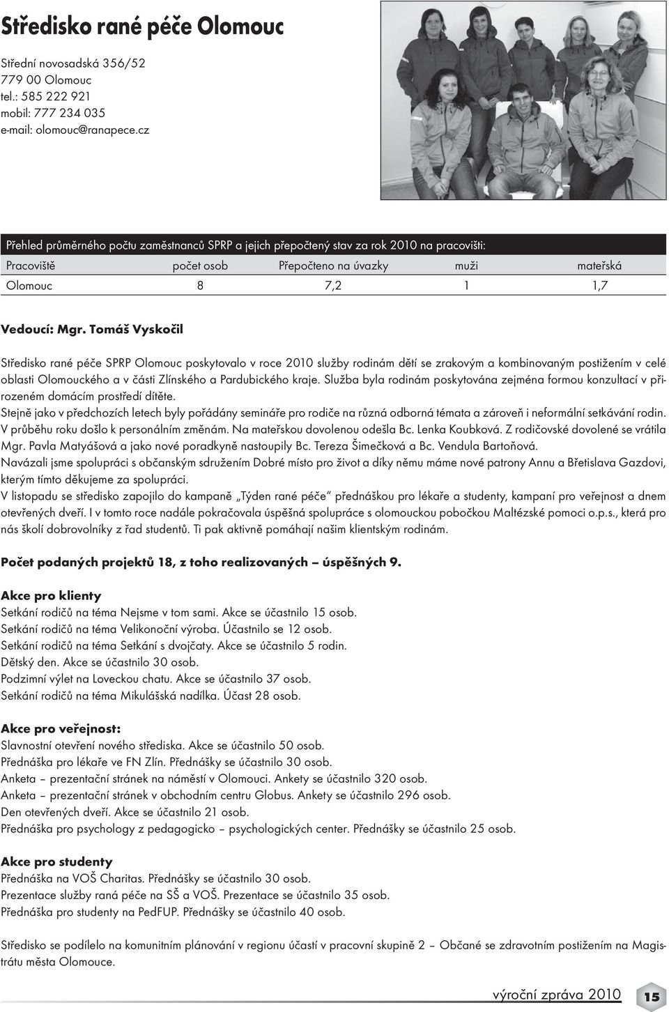 Tomáš Vyskočil Středisko rané péče SPRP Olomouc poskytovalo v roce 2010 služby rodinám dětí se zrakovým a kombinovaným postižením v celé oblasti Olomouckého a v části Zlínského a Pardubického kraje.