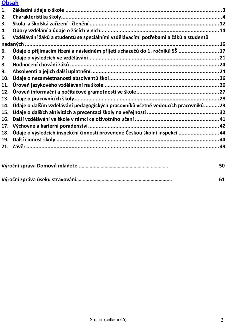 Údaje o výsledcích ve vzdělávání... 21 8. Hodnocení chování žáků... 24 9. Absolventi a jejich další uplatnění... 24 10. Údaje o nezaměstnanosti absolventů škol... 26 11.