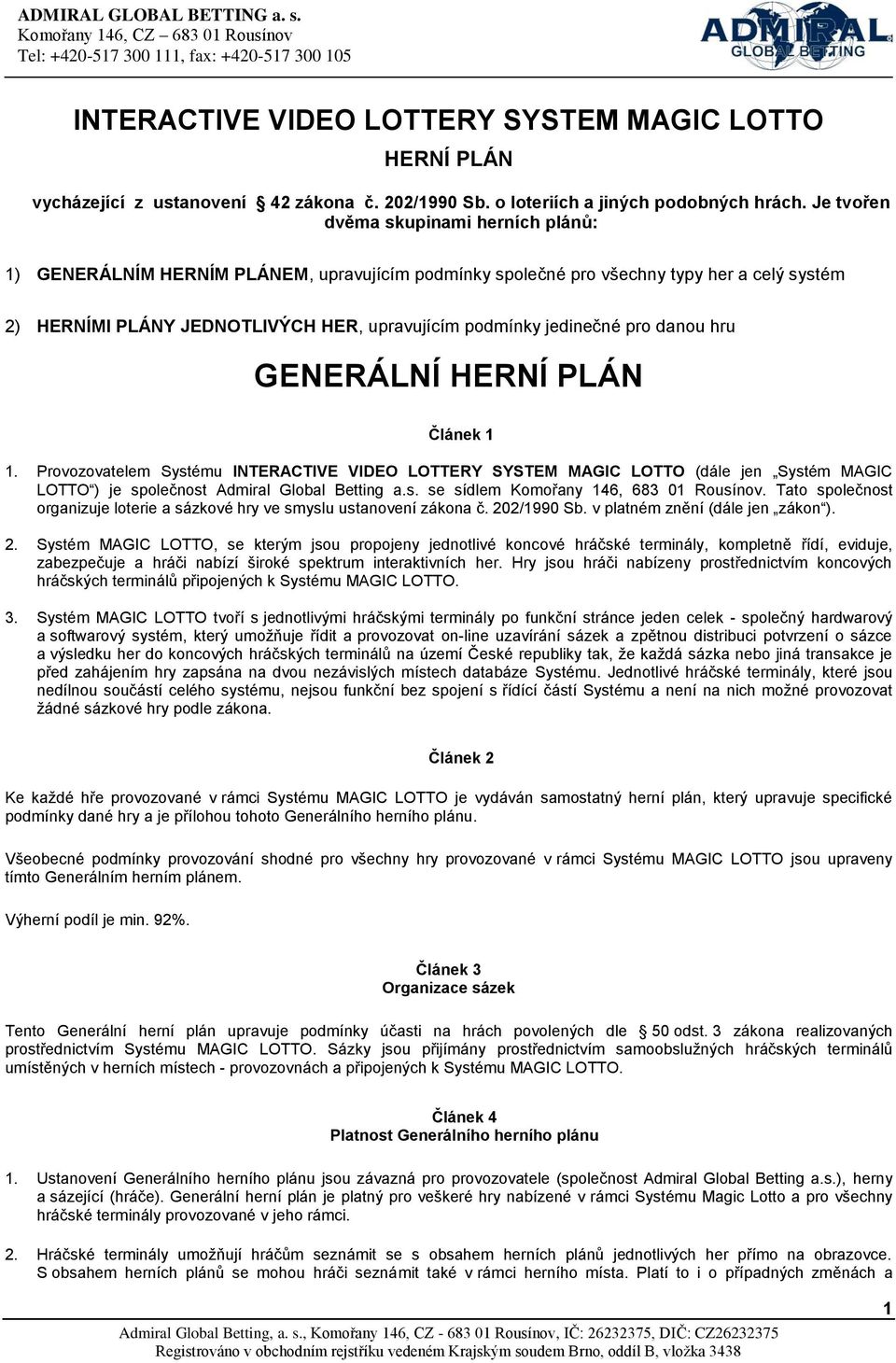 jedinečné pro danou hru GENERÁLNÍ HERNÍ PLÁN Článek 1 1. Provozovatelem Systému INTERACTIVE VIDEO LOTTERY SYSTEM MAGIC LOTTO (dále jen Systém MAGIC LOTTO ) je společnost Admiral Global Betting a.s. se sídlem Komořany 146, 683 01 Rousínov.