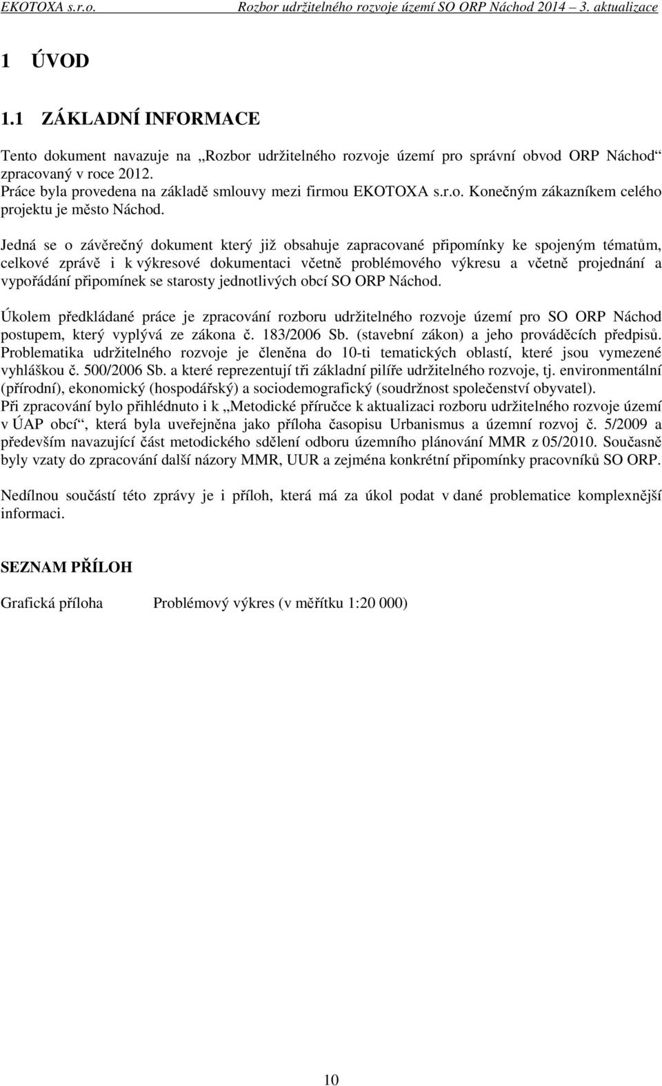 Jedná se o závěrečný dokument který již obsahuje zapracované připomínky ke spojeným tématům, celkové zprávě i k výkresové dokumentaci včetně problémového výkresu a včetně projednání a vypořádání