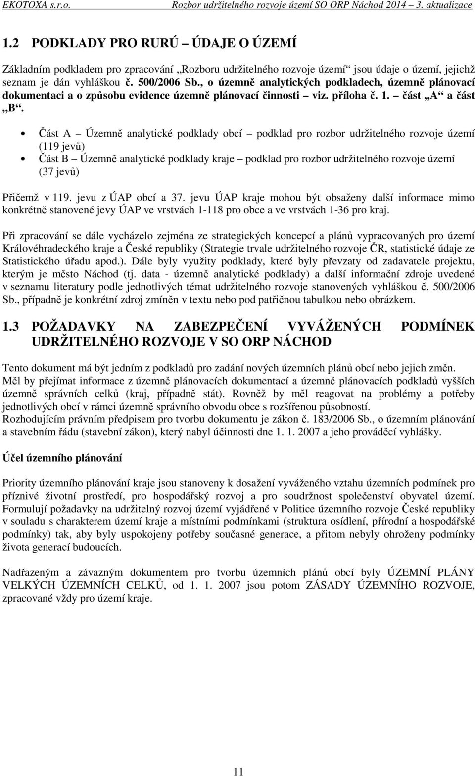 Část A Územně analytické podklady obcí podklad pro rozbor udržitelného rozvoje území (119 jevů) Část B Územně analytické podklady kraje podklad pro rozbor udržitelného rozvoje území (37 jevů) Přičemž