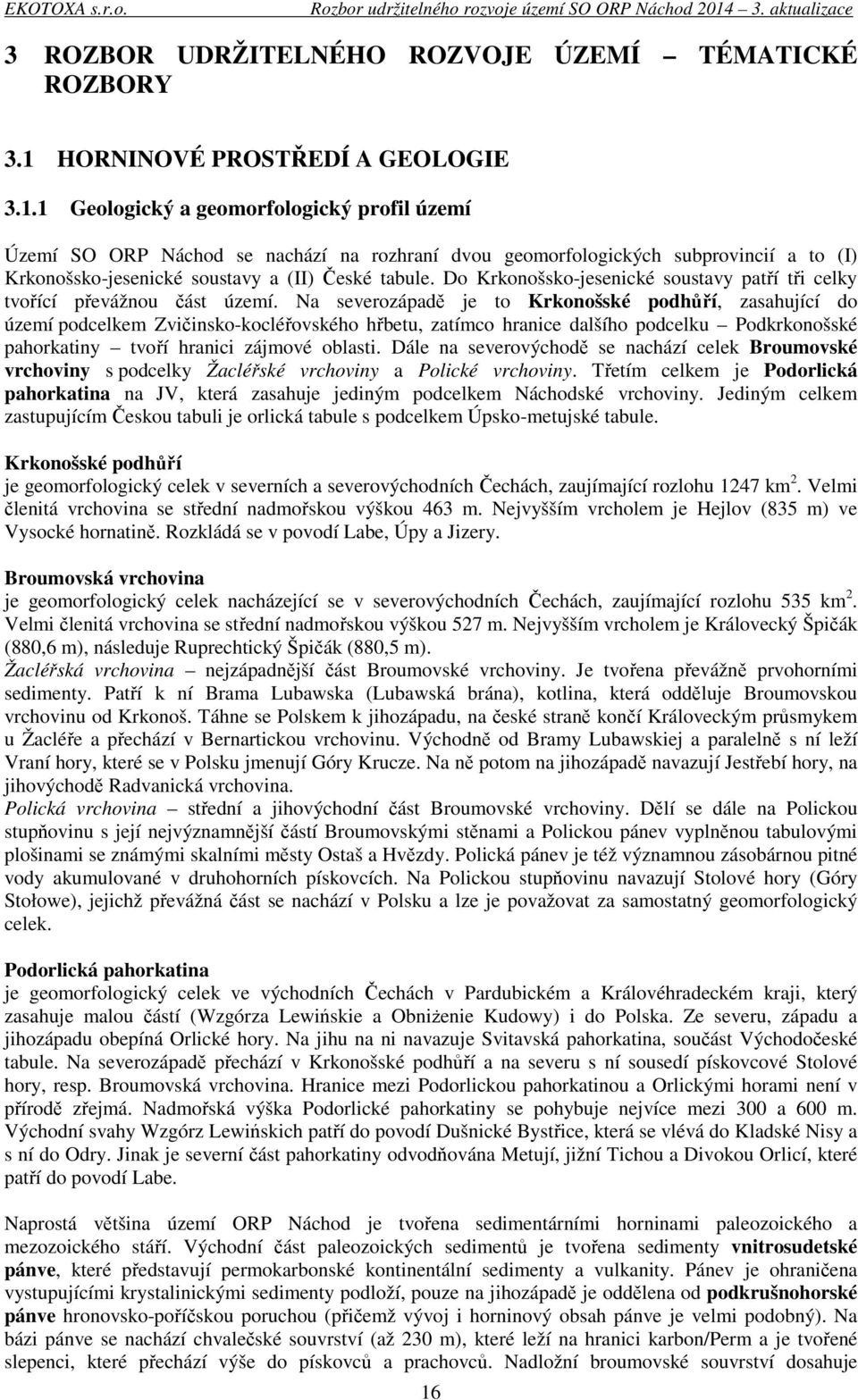 1 Geologický a geomorfologický profil území Území SO ORP Náchod se nachází na rozhraní dvou geomorfologických subprovincií a to (I) Krkonošsko-jesenické soustavy a (II) České tabule.