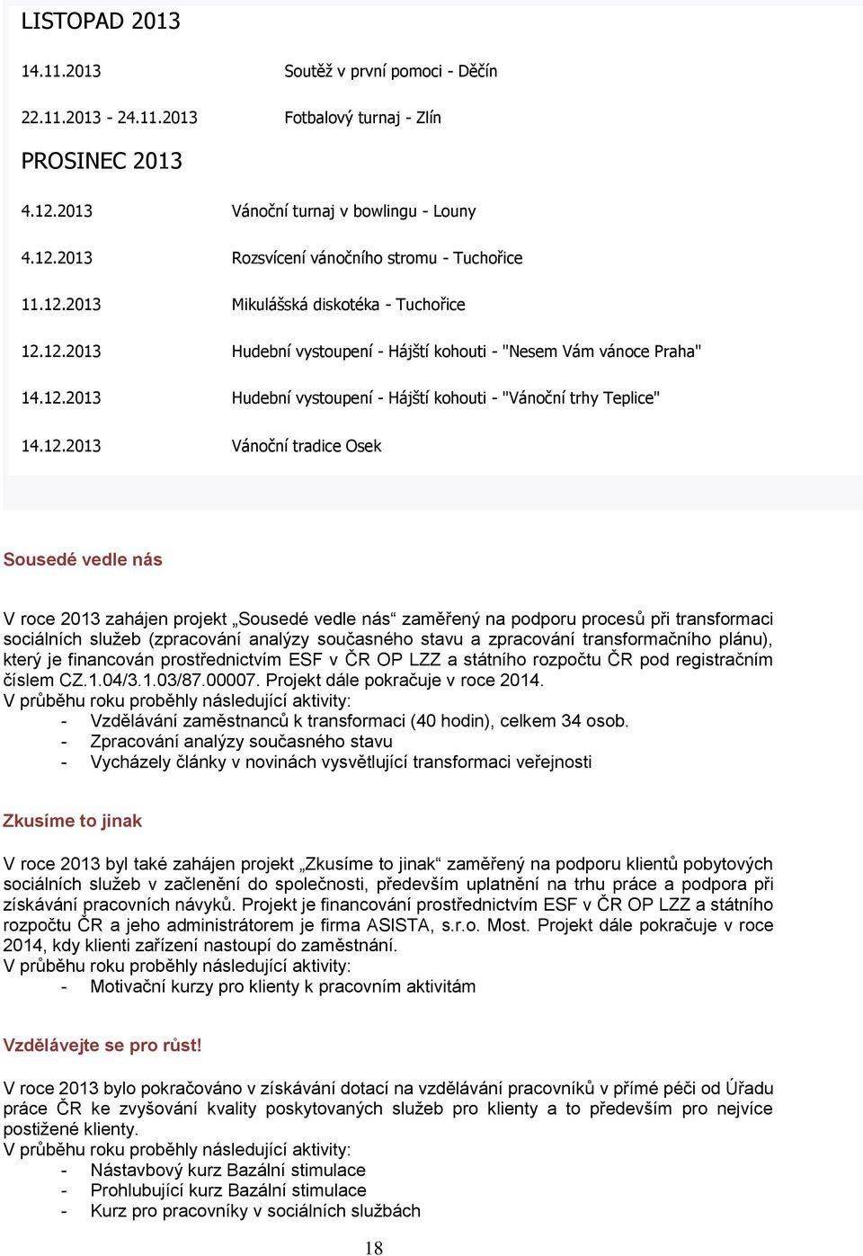 Vánoční tradice Osek Sousedé vedle nás V roce 2013 zahájen projekt Sousedé vedle nás zaměřený na podporu procesů při transformaci sociálních služeb (zpracování analýzy současného stavu a zpracování