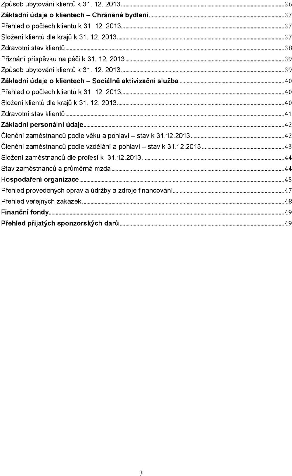 12. 2013... 40 Zdravotní stav klientů... 41 Základní personální údaje... 42 Členění zaměstnanců podle věku a pohlaví stav k 31.12.2013... 42 Členění zaměstnanců podle vzdělání a pohlaví stav k 31.12.2013... 43 Složení zaměstnanců dle profesí k 31.