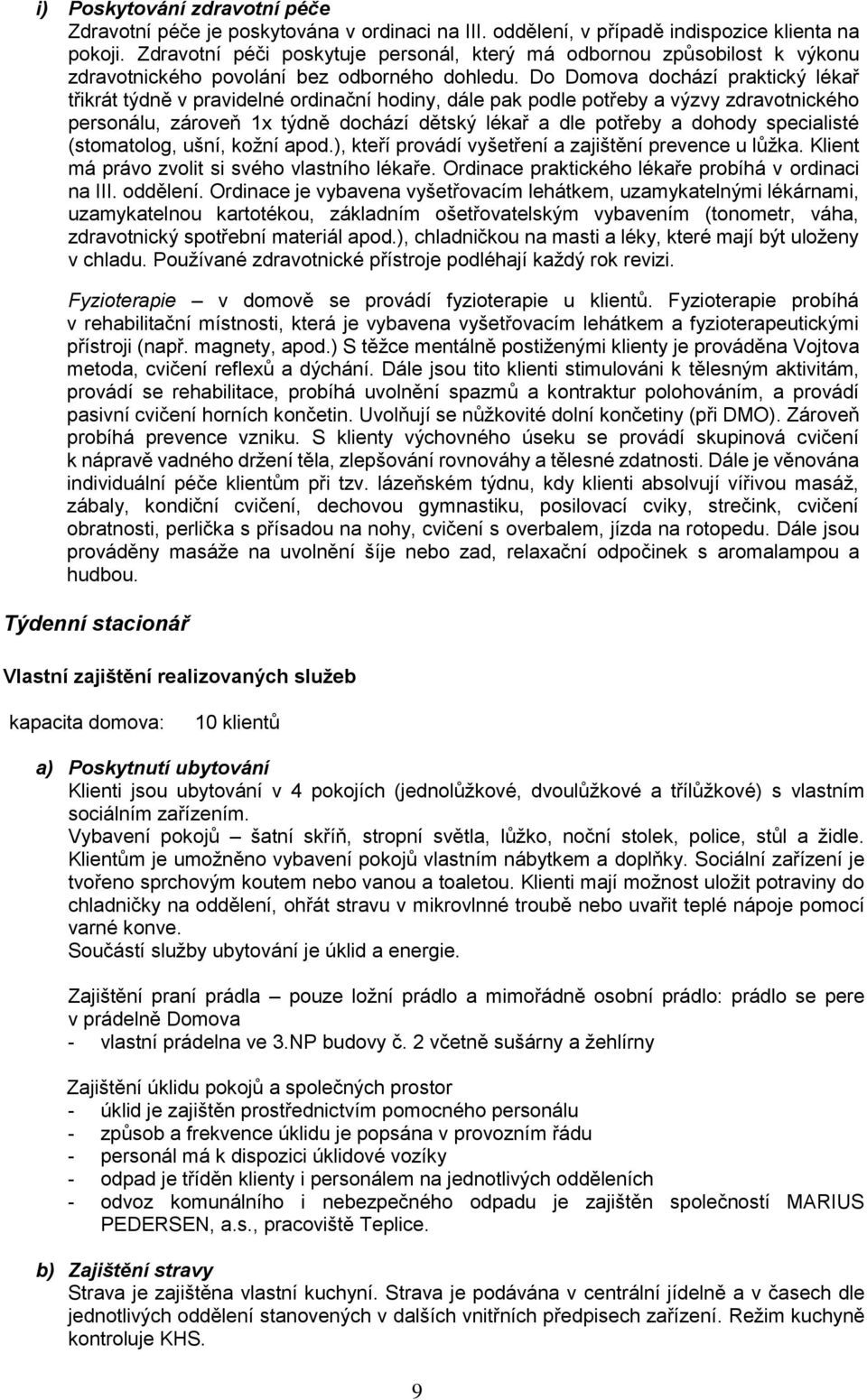 Do Domova dochází praktický lékař třikrát týdně v pravidelné ordinační hodiny, dále pak podle potřeby a výzvy zdravotnického personálu, zároveň 1x týdně dochází dětský lékař a dle potřeby a dohody