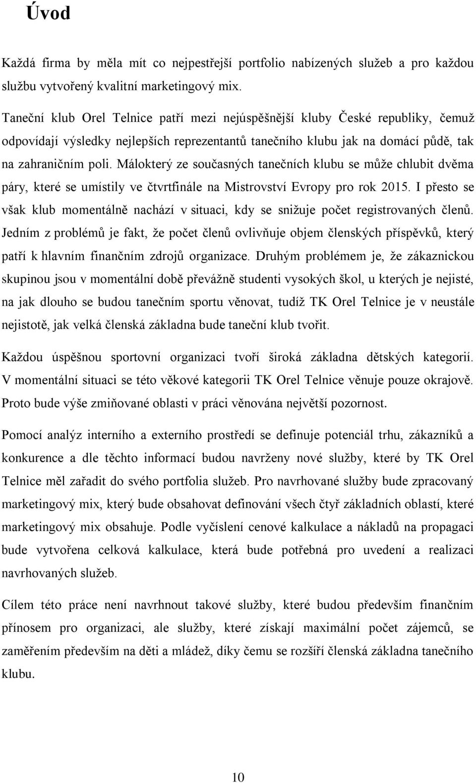 Málokterý ze současných tanečních klubu se můţe chlubit dvěma páry, které se umístily ve čtvrtfinále na Mistrovství Evropy pro rok 2015.