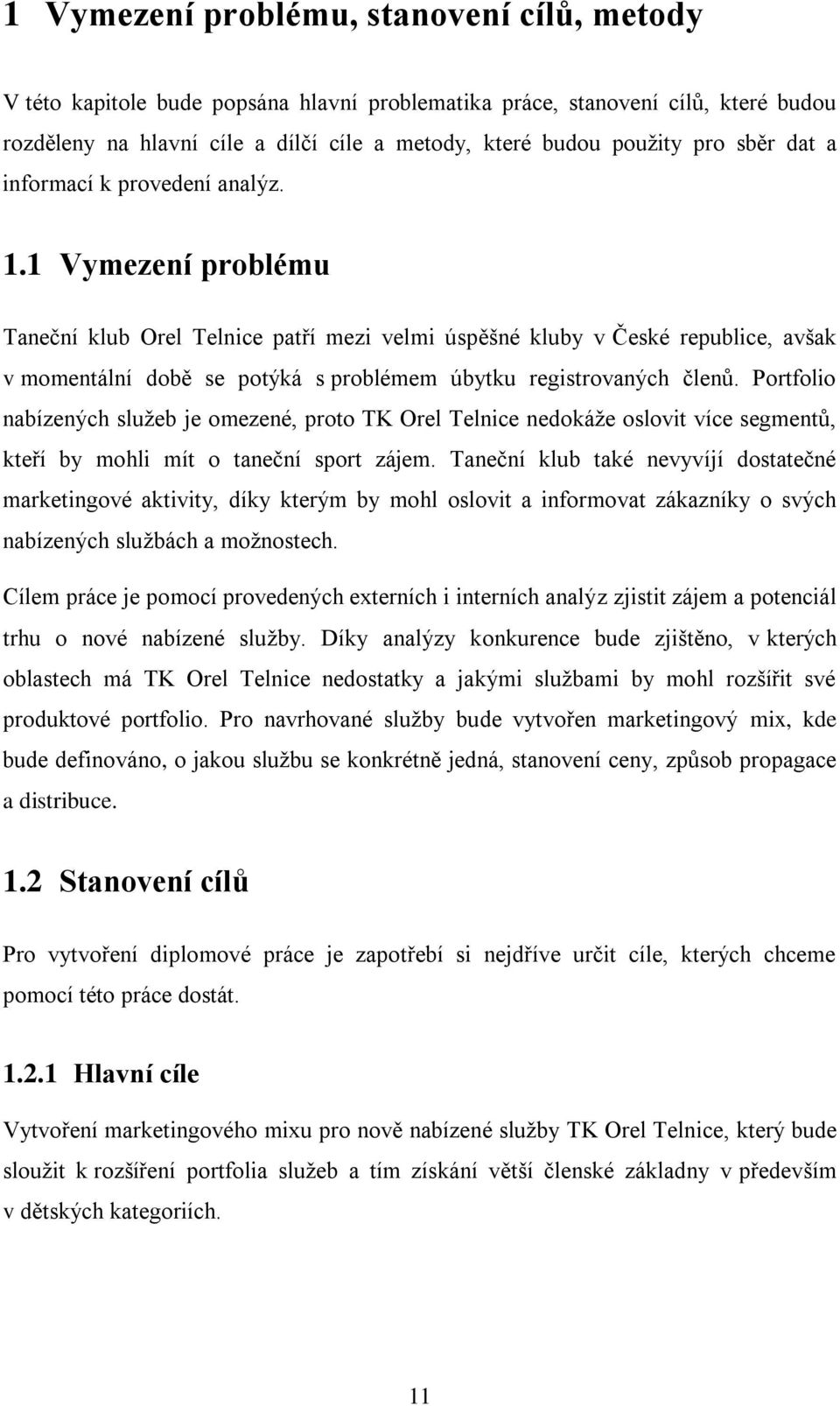 1 Vymezení problému Taneční klub Orel Telnice patří mezi velmi úspěšné kluby v České republice, avšak v momentální době se potýká s problémem úbytku registrovaných členů.