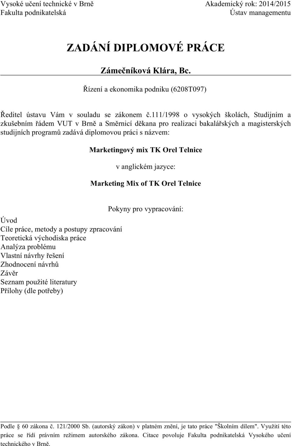 111/1998 o vysokých školách, Studijním a zkušebním řádem VUT v Brně a Směrnicí děkana pro realizaci bakalářských a magisterských studijních programů zadává diplomovou práci s názvem: Marketingový mix