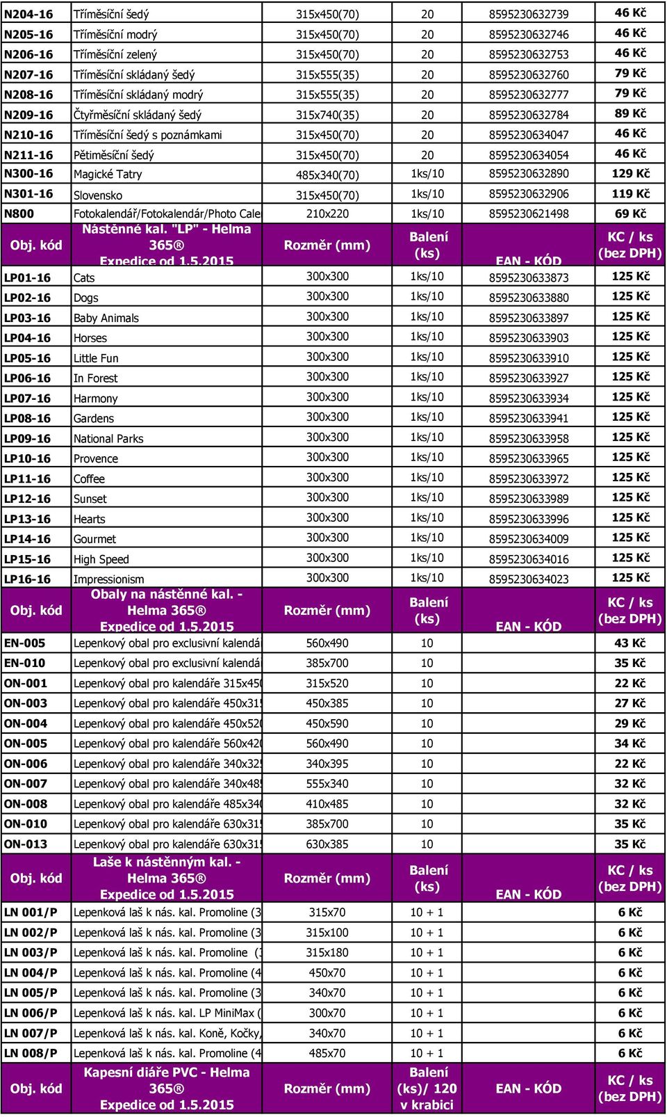 Tříměsíční šedý s poznámkami 315x450(70) 20 8595230634047 46 Kč N211-16 Pětiměsíční šedý 315x450(70) 20 8595230634054 46 Kč N300-16 Magické Tatry 485x340(70) 1ks/10 8595230632890 129 Kč N301-16