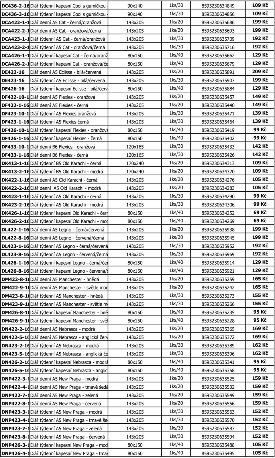 143x205 1ks/30 8595230635709 192 Kč DCA423-2-16Diář týdenní A5 Cat - oranžová/černá 143x205 1ks/30 8595230635716 192 Kč DCA426-1-16Diář týdenní kapesní Cat - černá/oranžová 80x150 1ks/40