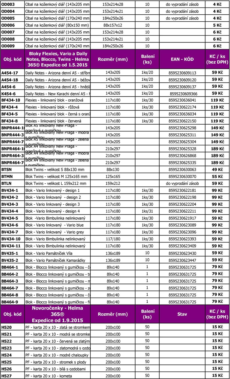 mm) 153x214x21 10 6 Kč OD009 Obal na koženkový diář (170x240 mm) 184x250x26 10 6 Kč Bloky Flexies, Vario a Daily Notes, Blocco, Twins - Helma A454-17 Daily Notes - Arizona denní A5 - stříbrná 143x205