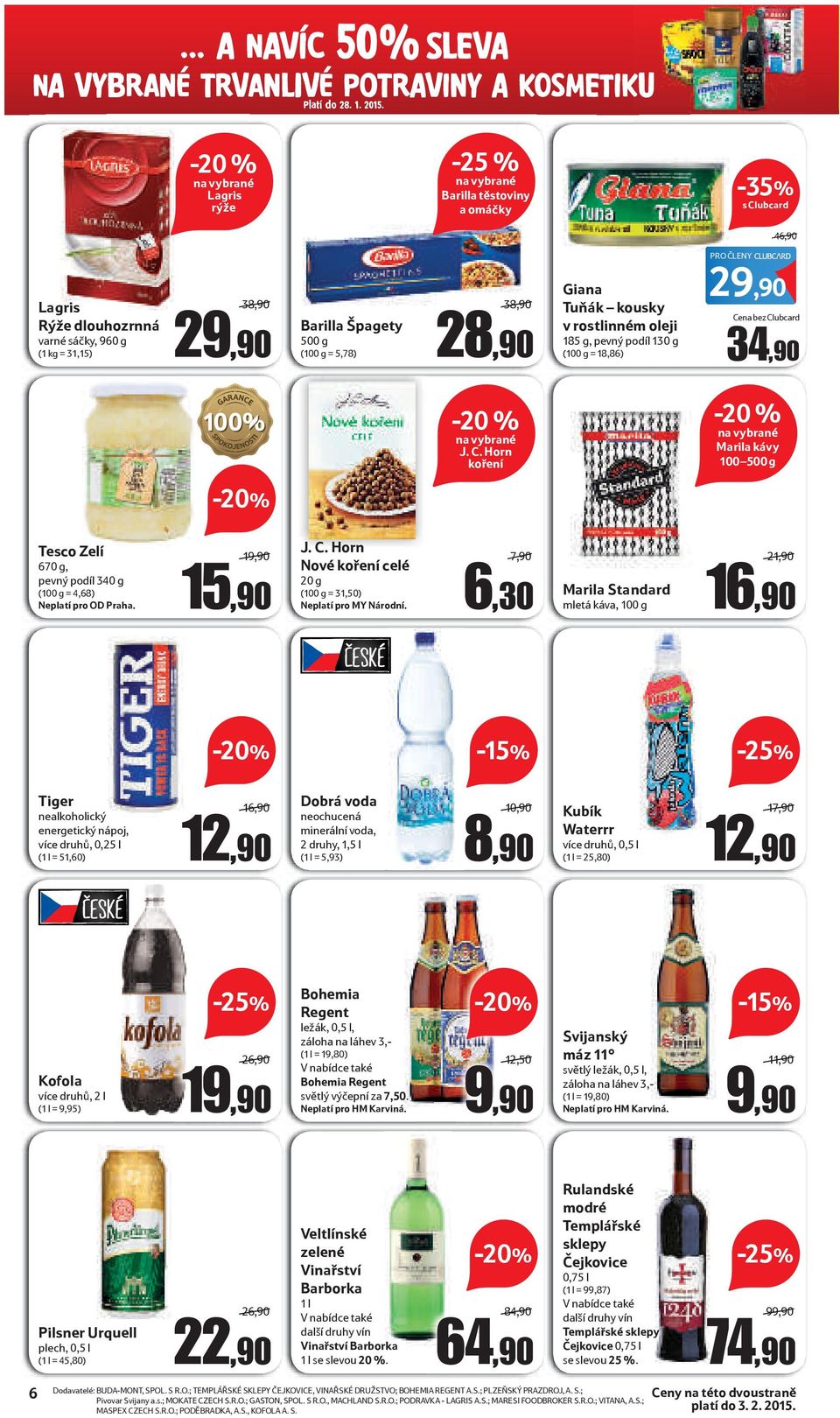 28,90 Giana Tuňák kousky v rostlinném oleji 185 g, pevný podíl 130 g (100 g = 18,86) 2 Cena bez Clubcard 34,90-20 % J. C. Horn koření -20 % Marila kávy 100 500 g Zelí 670 g, pevný podíl 340 g (100 g = 4,68) Neplatí pro OD Praha.