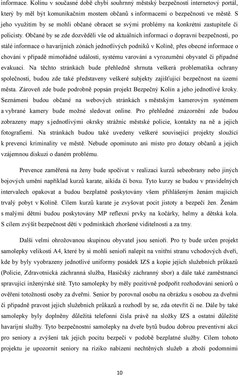 Občané by se zde dozvěděli vše od aktuálních informací o dopravní bezpečnosti, po stálé informace o havarijních zónách jednotlivých podniků v Kolíně, přes obecné informace o chování v případě