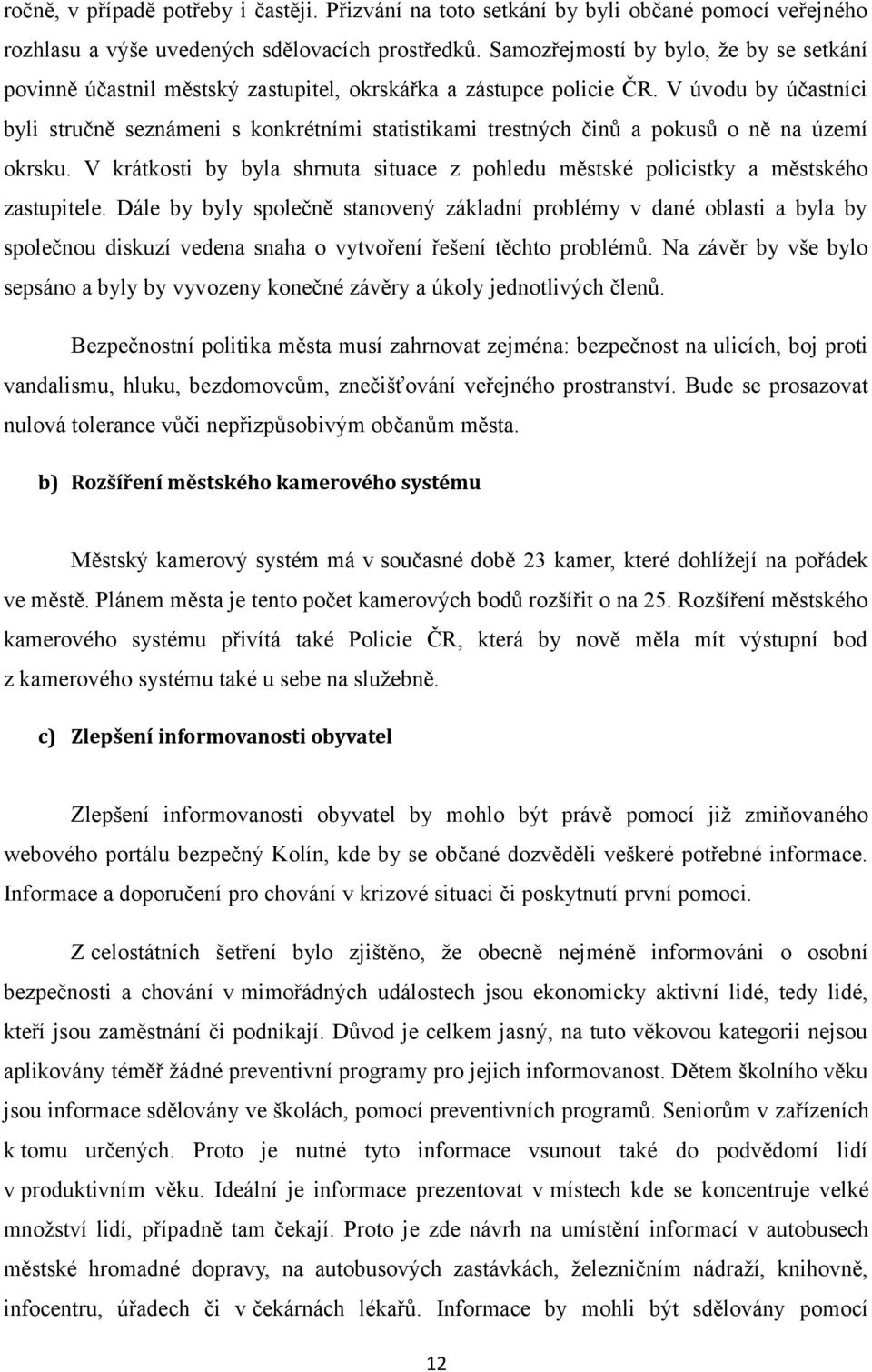 V úvodu by účastníci byli stručně seznámeni s konkrétními statistikami trestných činů a pokusů o ně na území okrsku.