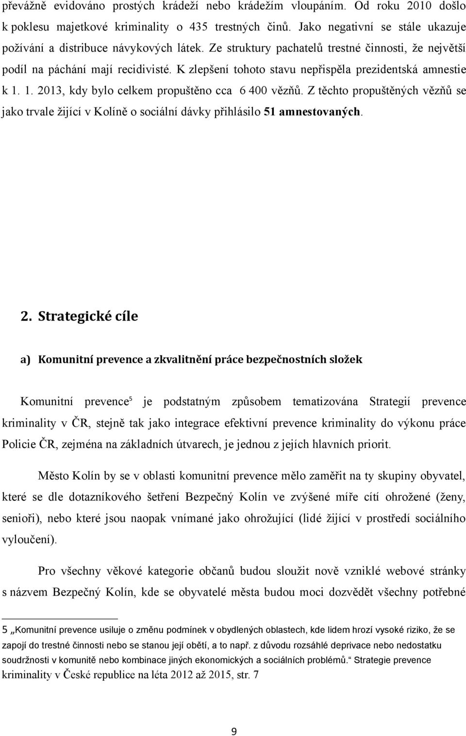 K zlepšení tohoto stavu nepřispěla prezidentská amnestie k 1. 1. 2013, kdy bylo celkem propuštěno cca 6 400 vězňů.